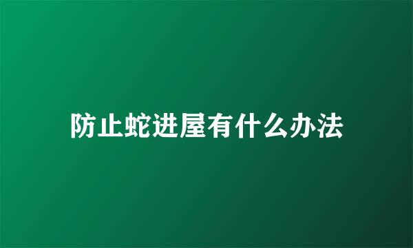 防止蛇进屋有什么办法