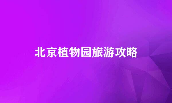北京植物园旅游攻略