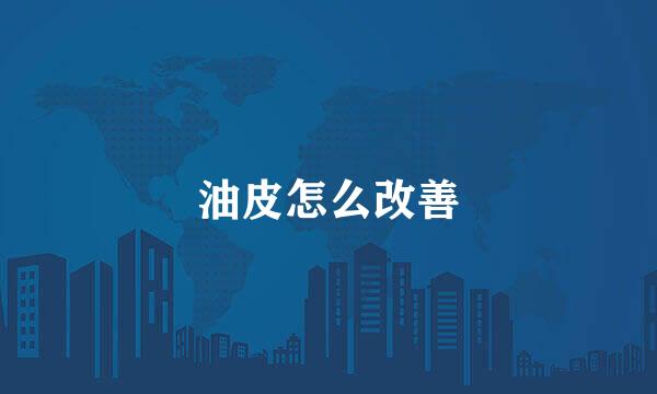 油皮怎么改善
