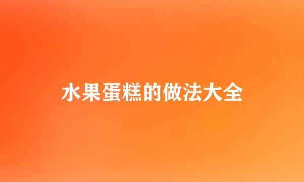 水果蛋糕的做法大全