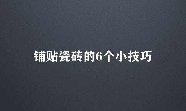铺贴瓷砖的6个小技巧