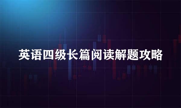 英语四级长篇阅读解题攻略