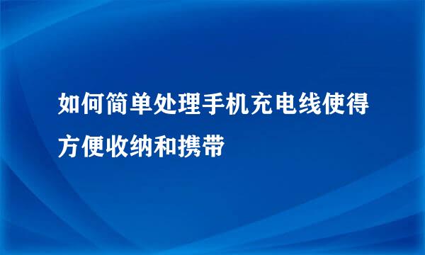 如何简单处理手机充电线使得方便收纳和携带