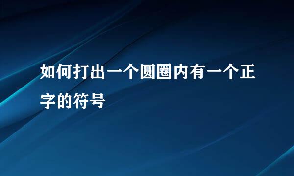 如何打出一个圆圈内有一个正字的符号