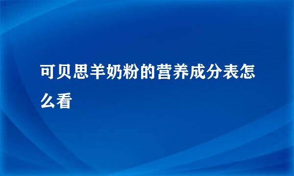 可贝思羊奶粉的营养成分表怎么看