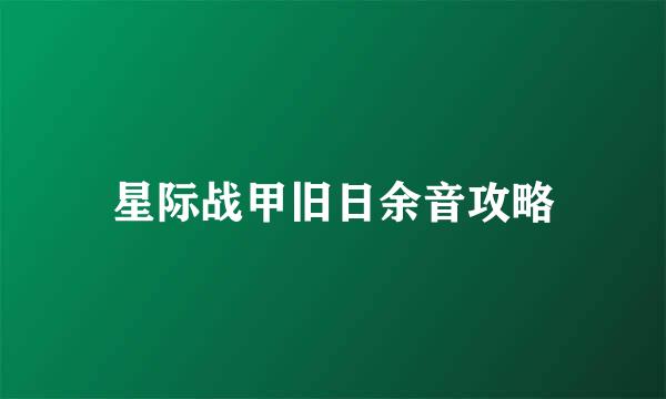 星际战甲旧日余音攻略