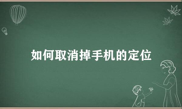如何取消掉手机的定位
