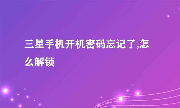 三星手机开机密码忘记了,怎么解锁