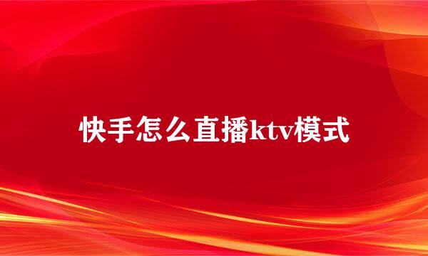 快手怎么直播ktv模式