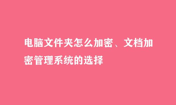 电脑文件夹怎么加密、文档加密管理系统的选择