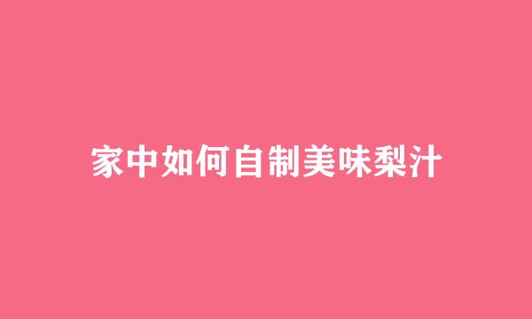 家中如何自制美味梨汁