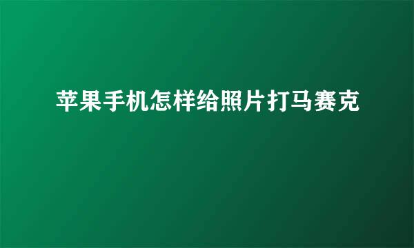 苹果手机怎样给照片打马赛克