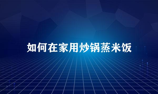 如何在家用炒锅蒸米饭