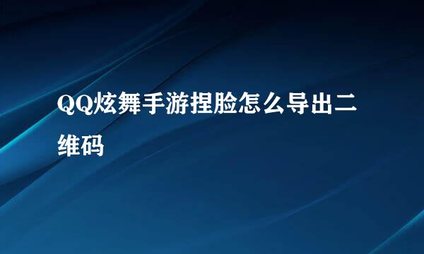 QQ炫舞手游捏脸怎么导出二维码