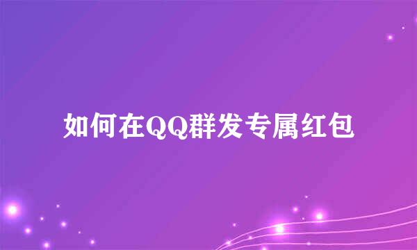 如何在QQ群发专属红包