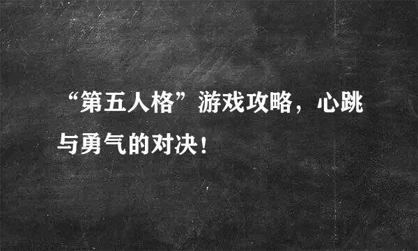 “第五人格”游戏攻略,心跳与勇气的对决!