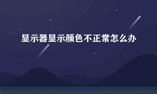显示器显示颜色不正常怎么办