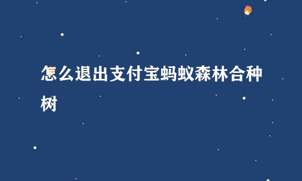 怎么退出支付宝蚂蚁森林合种树