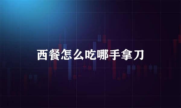 西餐怎么吃哪手拿刀