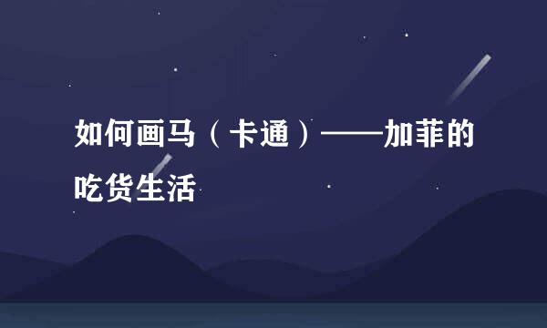 如何画马（卡通）——加菲的吃货生活