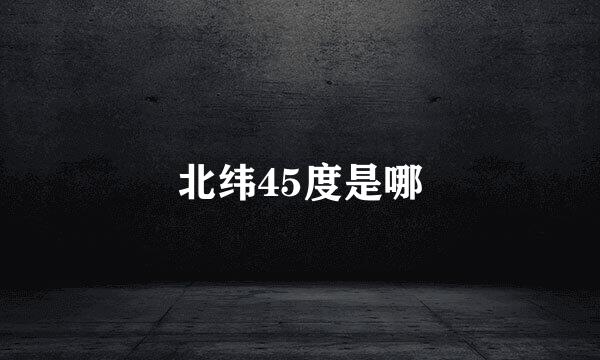北纬45度是哪