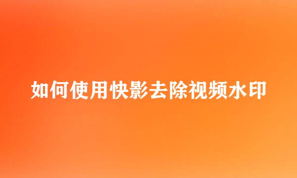 如何使用快影去除视频水印
