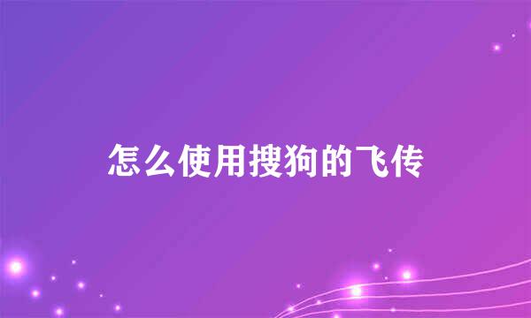 怎么使用搜狗的飞传