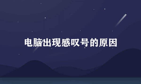 电脑出现感叹号的原因