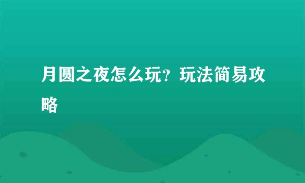 月圆之夜怎么玩？玩法简易攻略