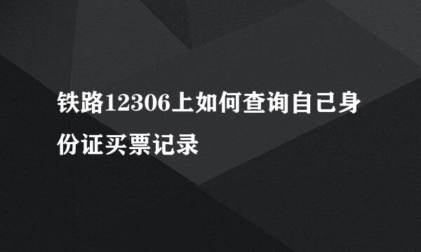 铁路12306上如何查询自己身份证买票记录