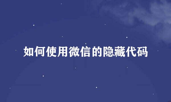 如何使用微信的隐藏代码