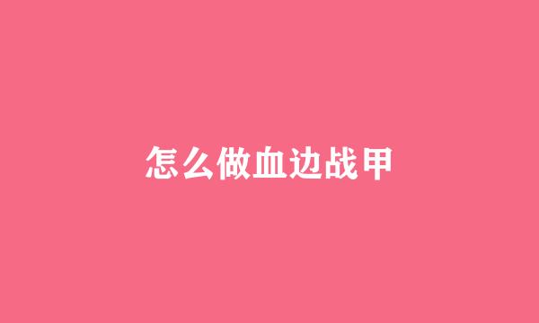 怎么做血边战甲