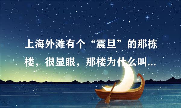 上海外滩有个“震旦”的那栋楼，很显眼，那楼为什么叫做震旦啊