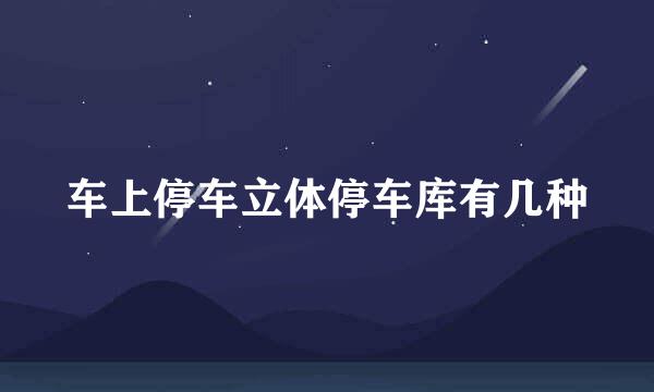 车上停车立体停车库有几种