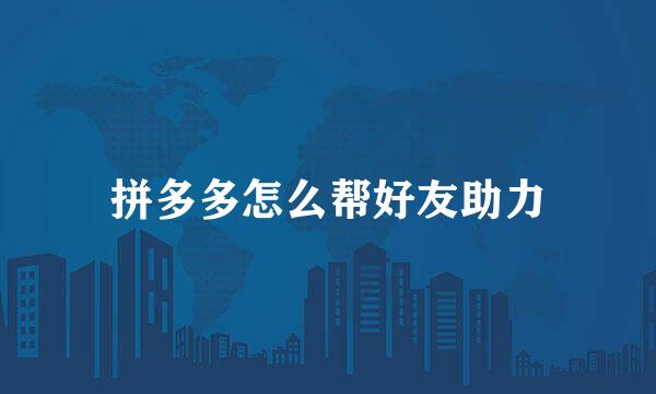 拼多多怎么帮好友助力