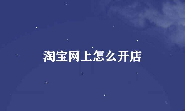 淘宝网上怎么开店