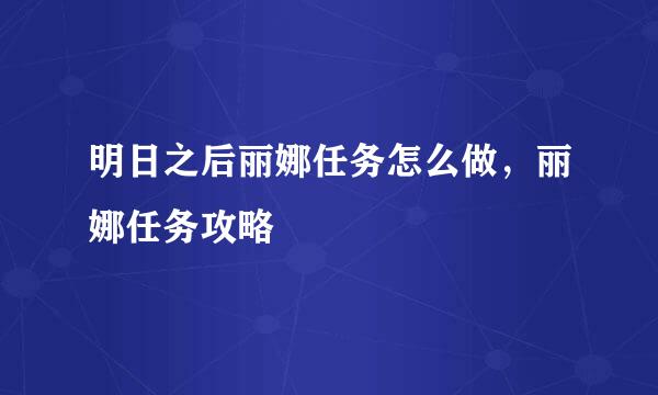 明日之后丽娜任务怎么做，丽娜任务攻略