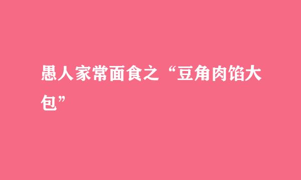 愚人家常面食之“豆角肉馅大包”