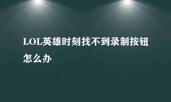 LOL英雄时刻找不到录制按钮怎么办