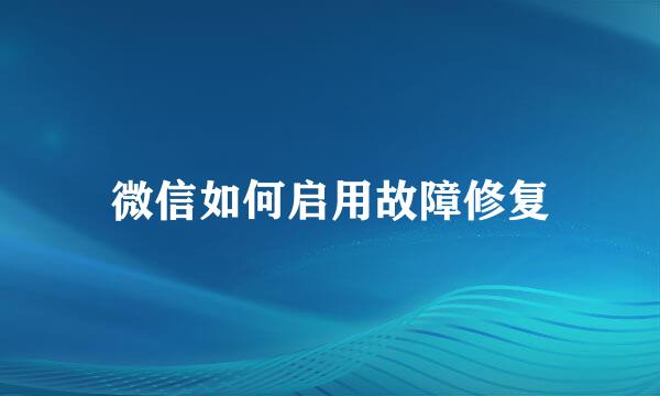 微信如何启用故障修复