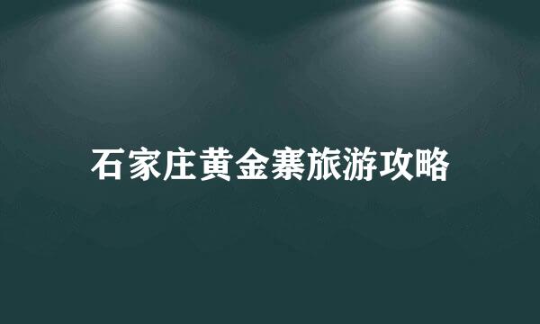 石家庄黄金寨旅游攻略