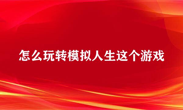 怎么玩转模拟人生这个游戏