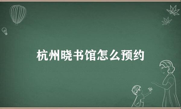 杭州晓书馆怎么预约