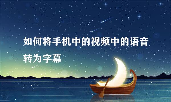 如何将手机中的视频中的语音转为字幕