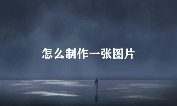 怎么制作一张图片