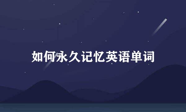 如何永久记忆英语单词