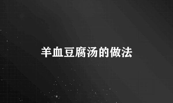 羊血豆腐汤的做法