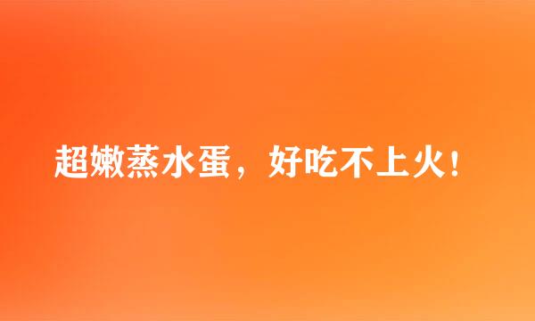 超嫩蒸水蛋，好吃不上火！