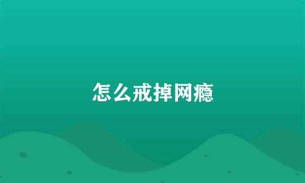 怎么戒掉网瘾