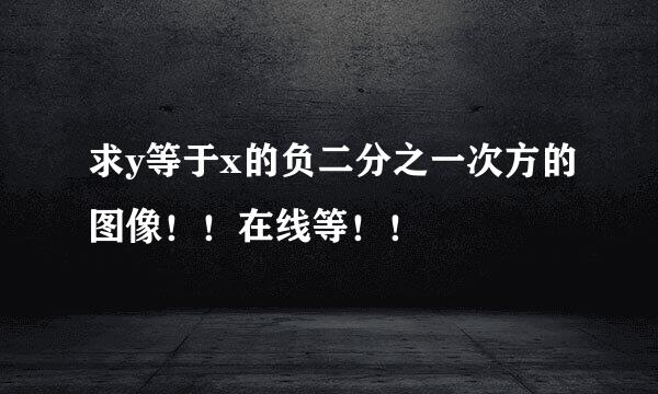 求y等于x的负二分之一次方的图像！！在线等！！